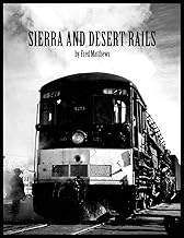 Sierra And Desert Rails: Donner, Feather River, Owens Valley at the End of the Steam Age