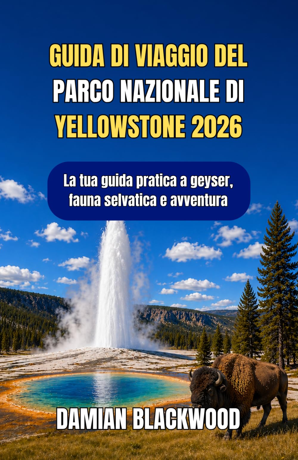 GUIDA DI VIAGGIO DEL PARCO NAZIONALE DI YELLOWSTONE 2026: La tua guida pratica a geyser, fauna selvatica e avventura