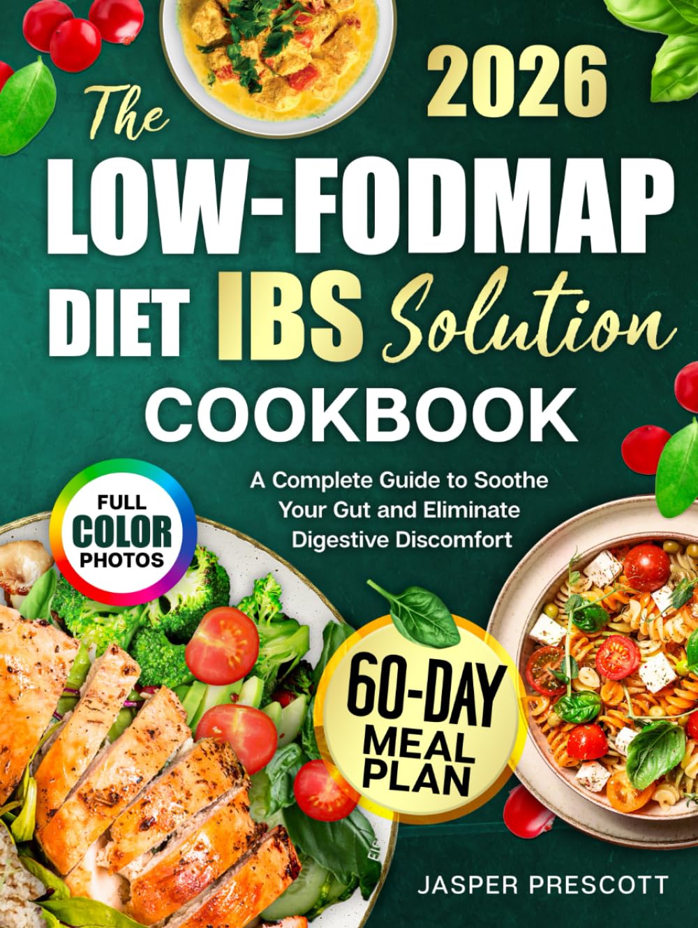 The Low-FODMAP Diet IBS Solution Cookbook: A Complete Guide to Soothe Your Gut and Eliminate Digestive Discomfort