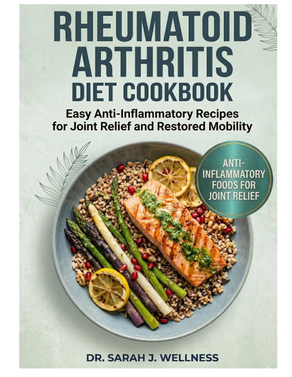 RHEUMATOID ARTHRITIS DIET COOKBOOK: Easy Anti-Inflammatory Recipes for Joint Relief and Restored Mobility