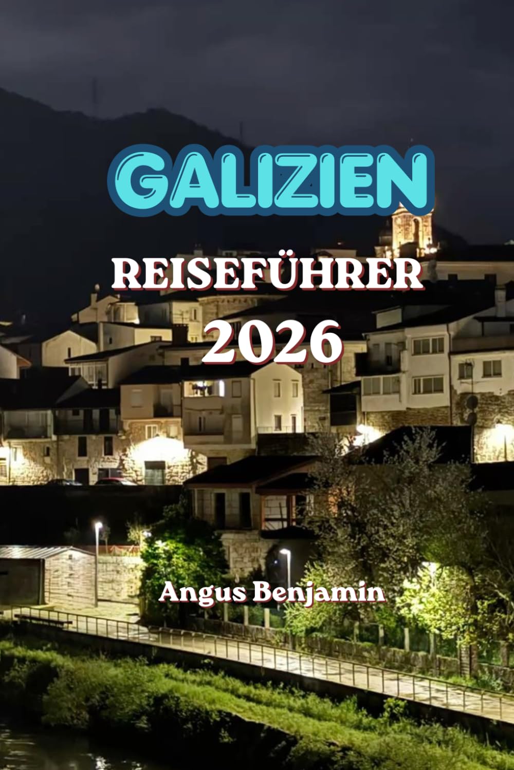 GALIZIEN-REISEFÜHRER 2026: Der vollständige Reiseführer zur Erkundung von Spaniens grünem Paradies, der Atlantikküste, historischen Städten, versteckten Dörfern und legendären Pilgerwegen