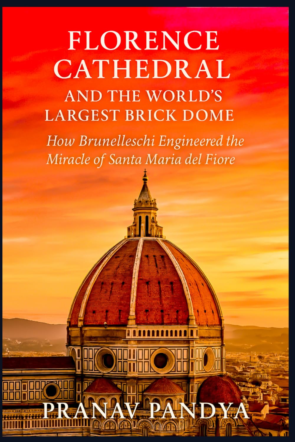 FLORENCE CATHEDRAL AND THE WORLD'S LARGEST BRICK DOME: How Brunelleschi Engineered the Miracle of Santa Maria del Fiore