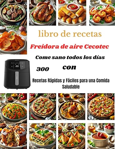 libro de recetas Freidora de aire Cecotec Come sano todos los días con 300 Recetas Rápidas y Fáciles para una Comida Saludable (Spanish Edition)