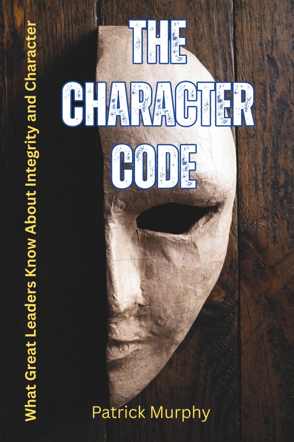 The Character Code: What Great Leaders Know About Integrity and Character