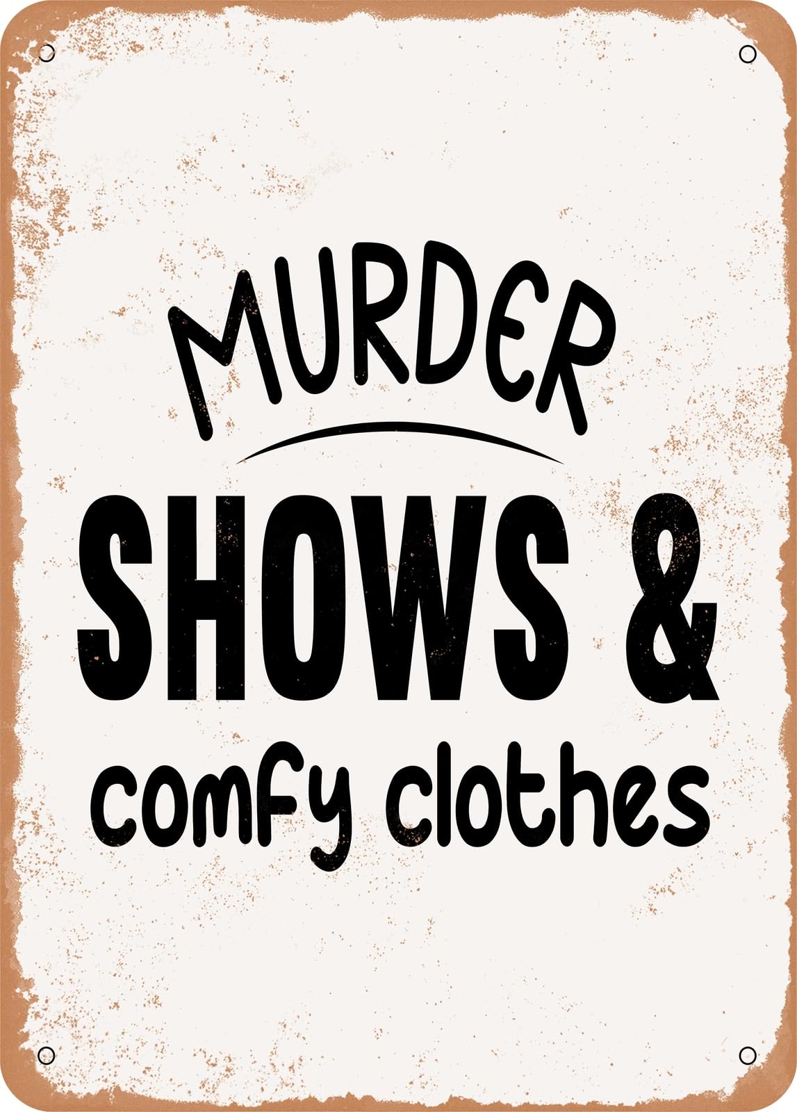 Miaomansenstore Metal Sign - Murder Shows And Comfy Clothes - Vintage Rusty Look Home Decor