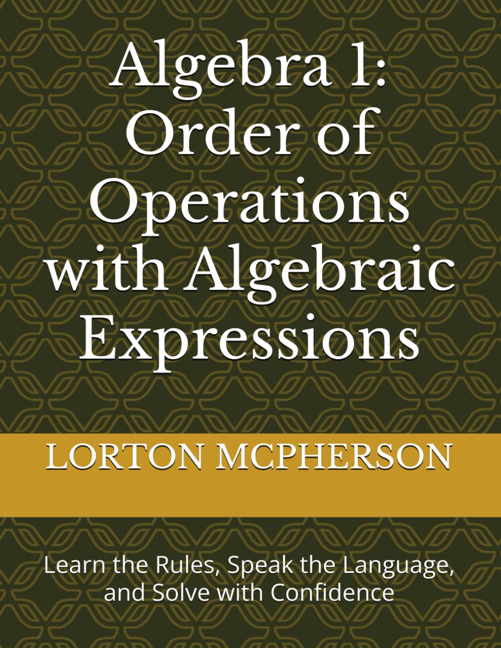 Algebra 1: Order of Operations with Algebraic Expressions: Learn the Rules, Speak the Language, and Solve with Confidence