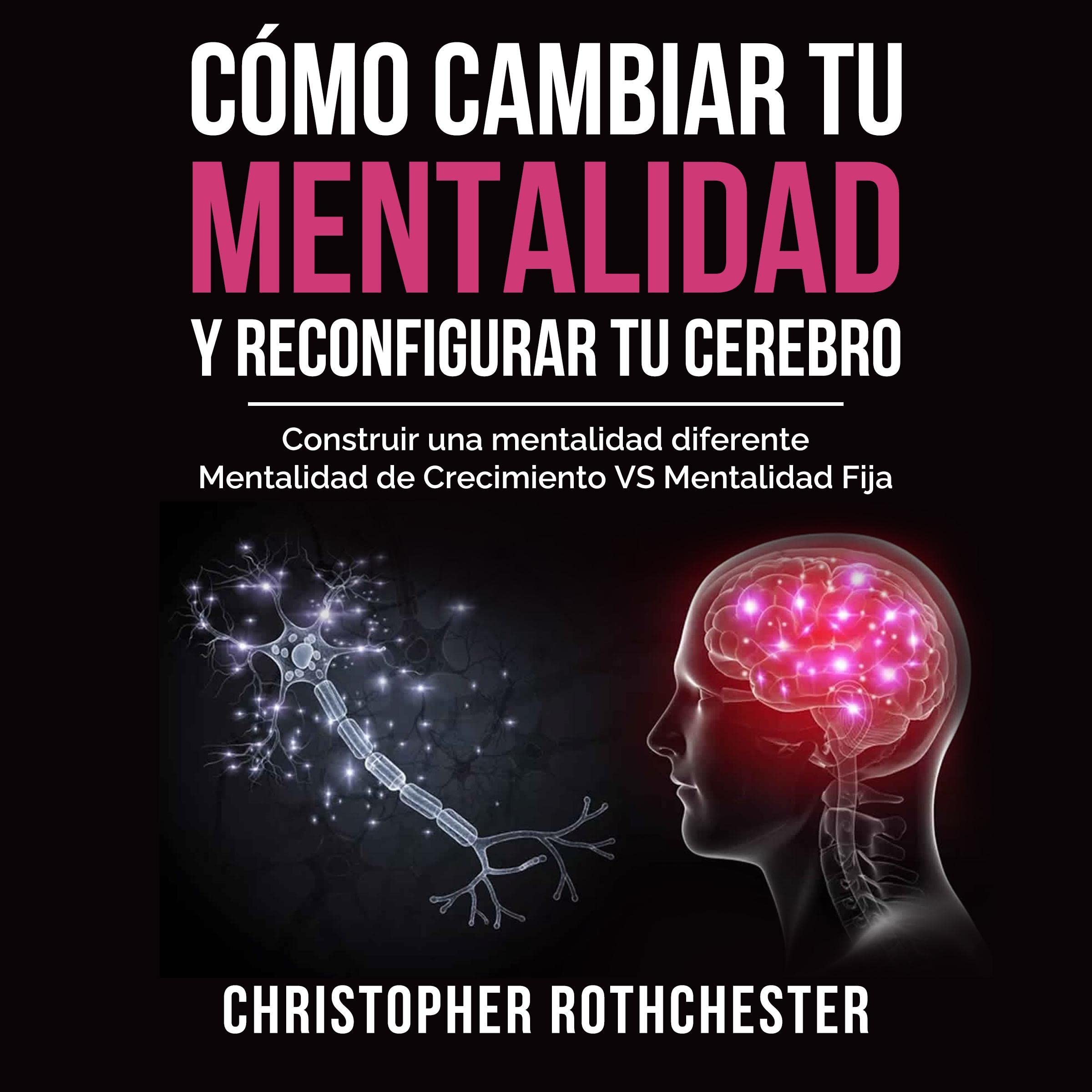 Cómo cambiar tu mentalidad y reconfigurar tu cerebro [How to Change Your Mindset and Rewire Your Brain]