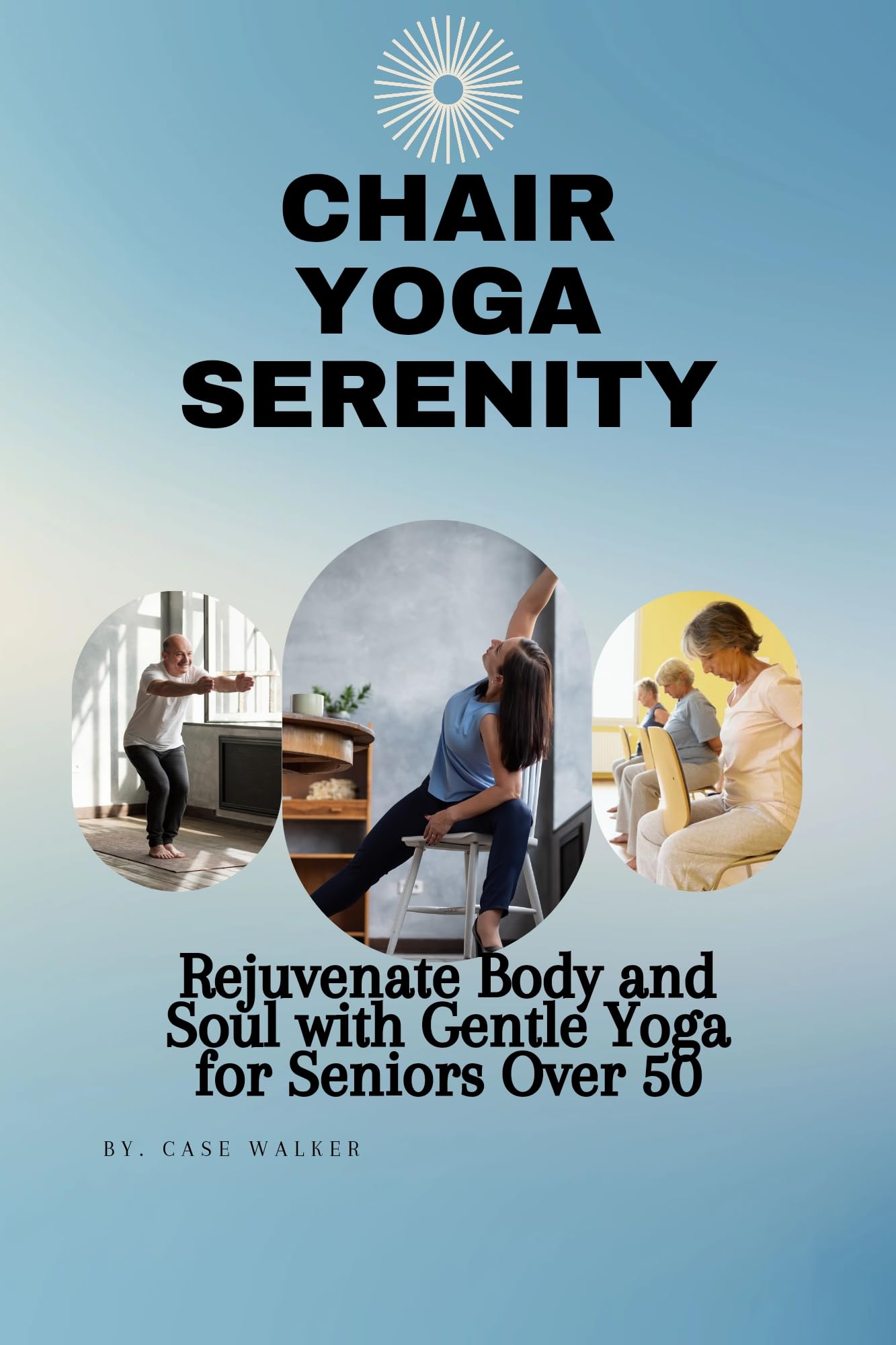 CHAIR YOGA SERENITY: Rejuvenate Body and Soul with Gentle Yoga for Seniors Over 50