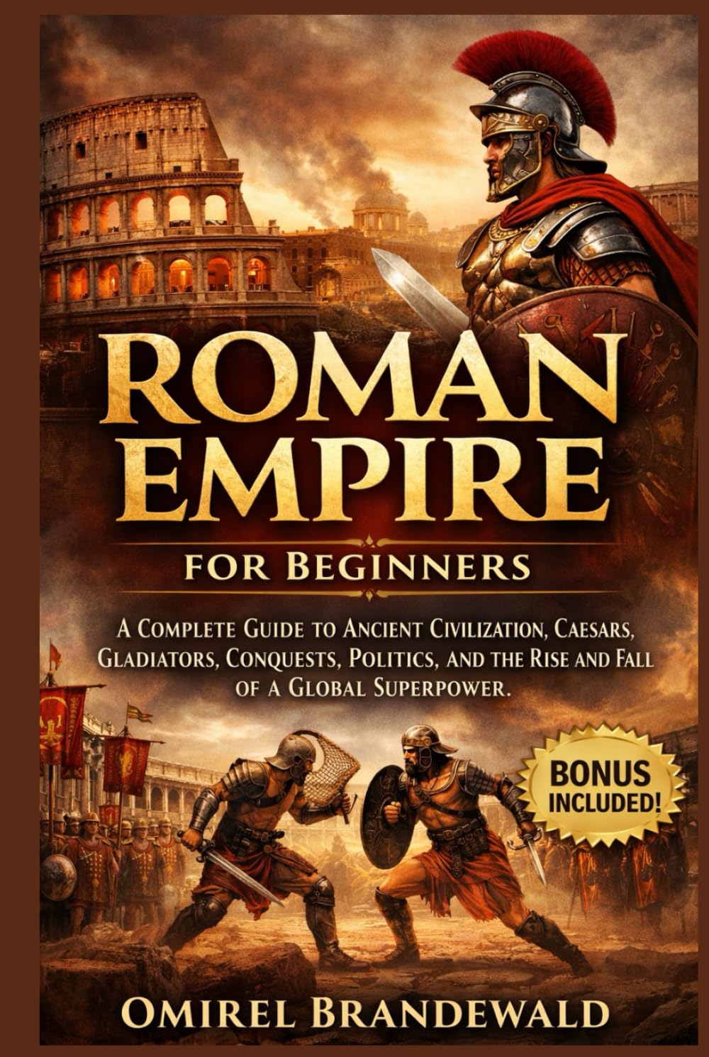 Roman Empire for Beginners: A complete guide to ancient civilization, Caesars, gladiators, conquests, politics, and the rise and fall of a global superpower