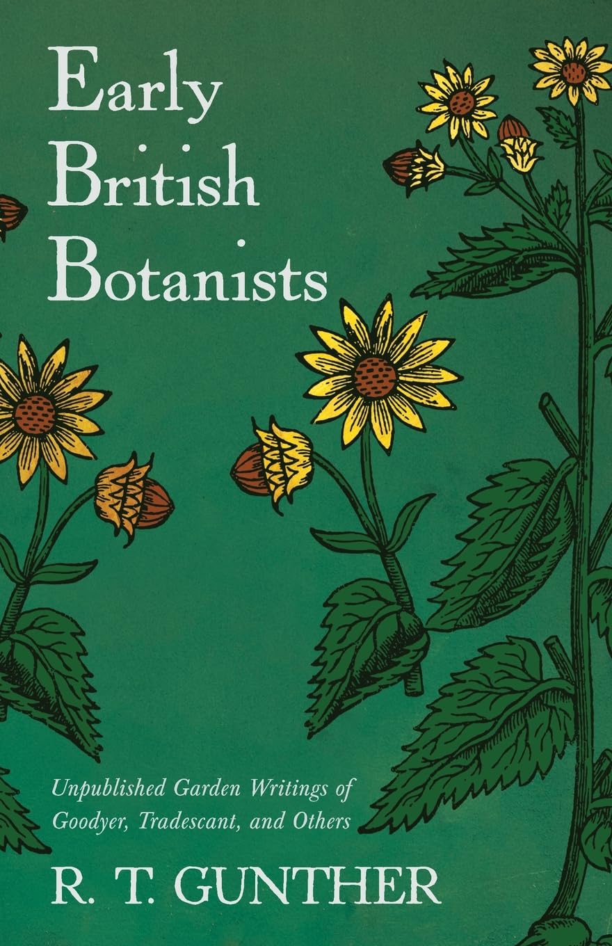 Early British Botanists: Unpublished Garden Writings of Goodyer, Tradescant, and Others