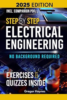 Step-by-Step Electrical Engineering Learn and Apply Core Concepts Quickly. Build Your Knowledge with Practical Examples - No Background Required! Perfect for Aspiring Engineers and Enthusiasts!