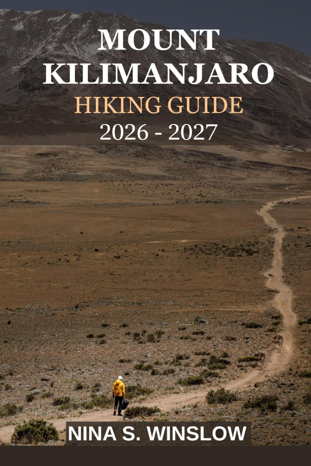 MOUNT KILIMANJARO HIKING GUIDE 2026 - 2027: Everything You Need to Plan, Prepare, and Successfully Summit Africa’s Highest Peak (The Ultimate Hiking Guide Series)