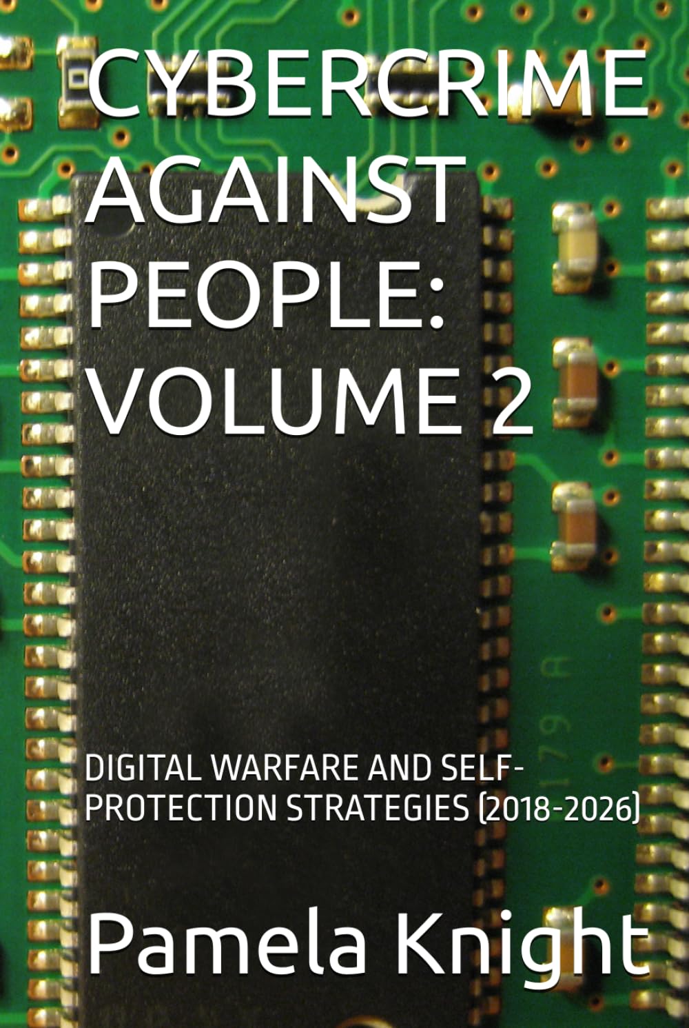 CYBERCRIME AGAINST PEOPLE: VOLUME 2: DIGITAL WARFARE AND SELF-PROTECTION STRATEGIES (2018-2026)