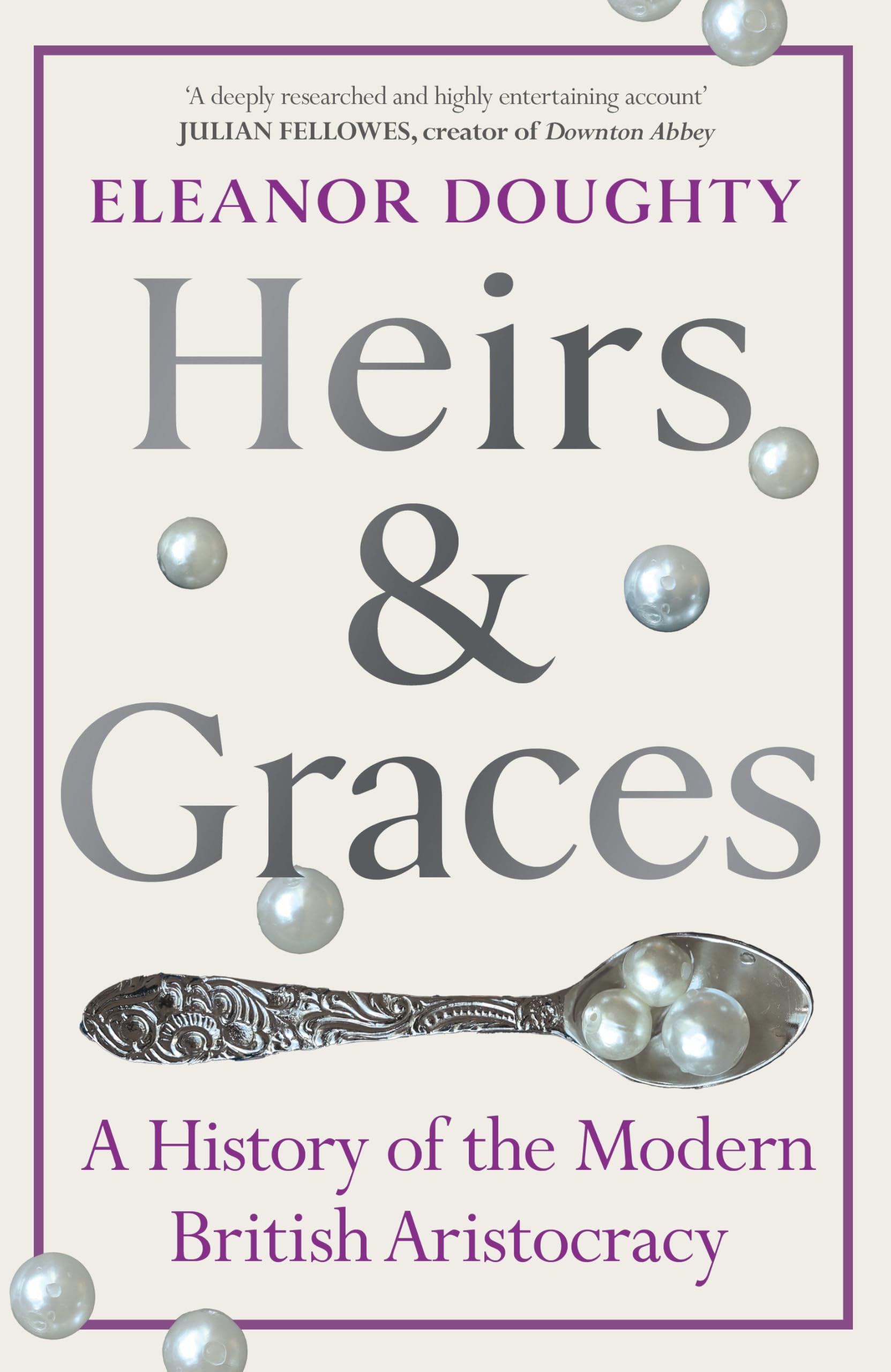 Heirs and Graces: A History of the Modern British Aristocracy by Eleanor Doughty