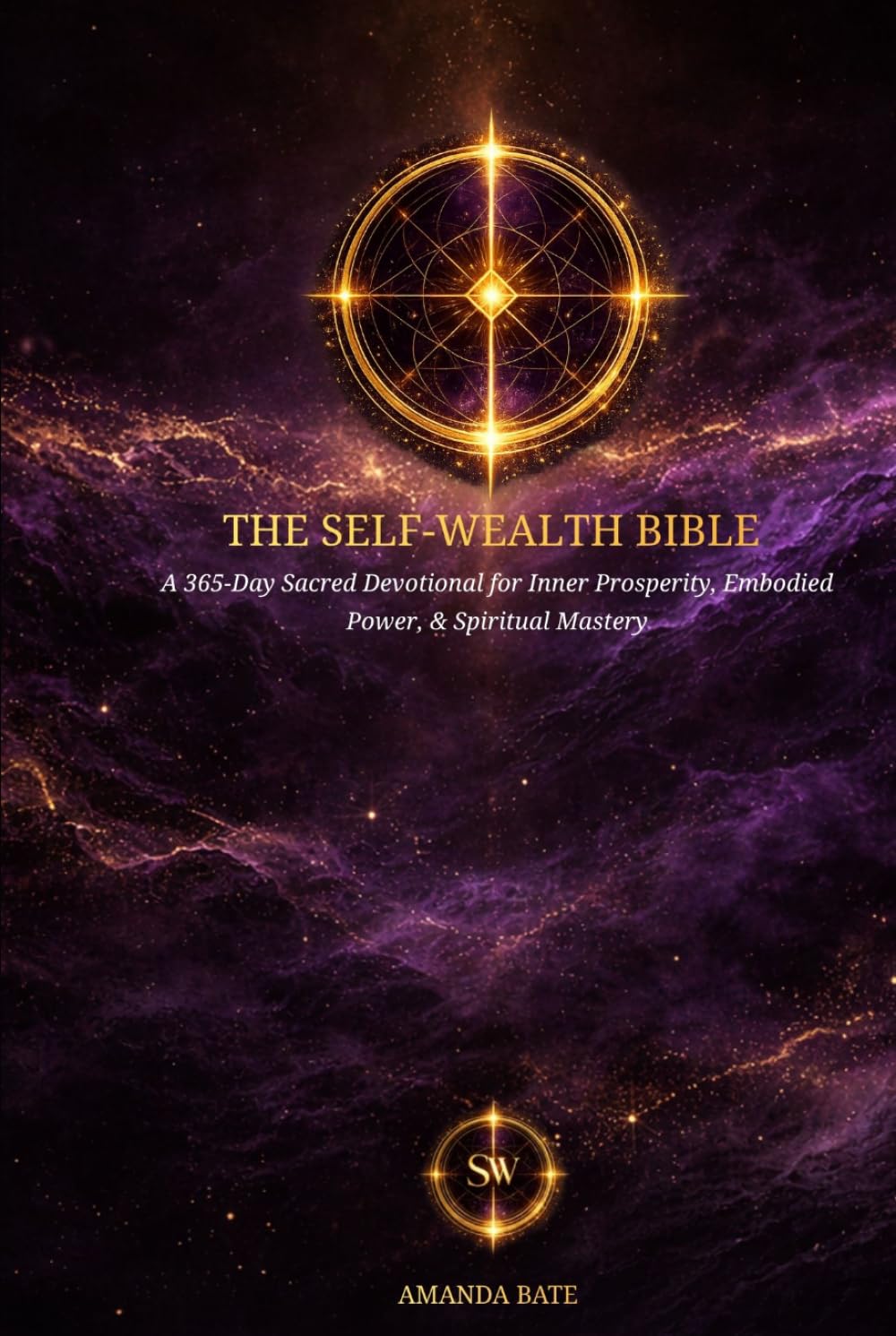 The Self-Wealth Bible: A 365-Day Sacred Devotional for Inner Prosperity, Embodied Power, & Spiritual Mastery