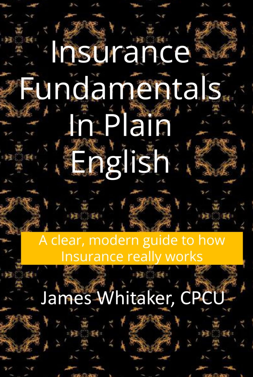 Insurance Fundamentals in Plain English: A clear, modern guide to how insurance really works (Insurance In Plain English)