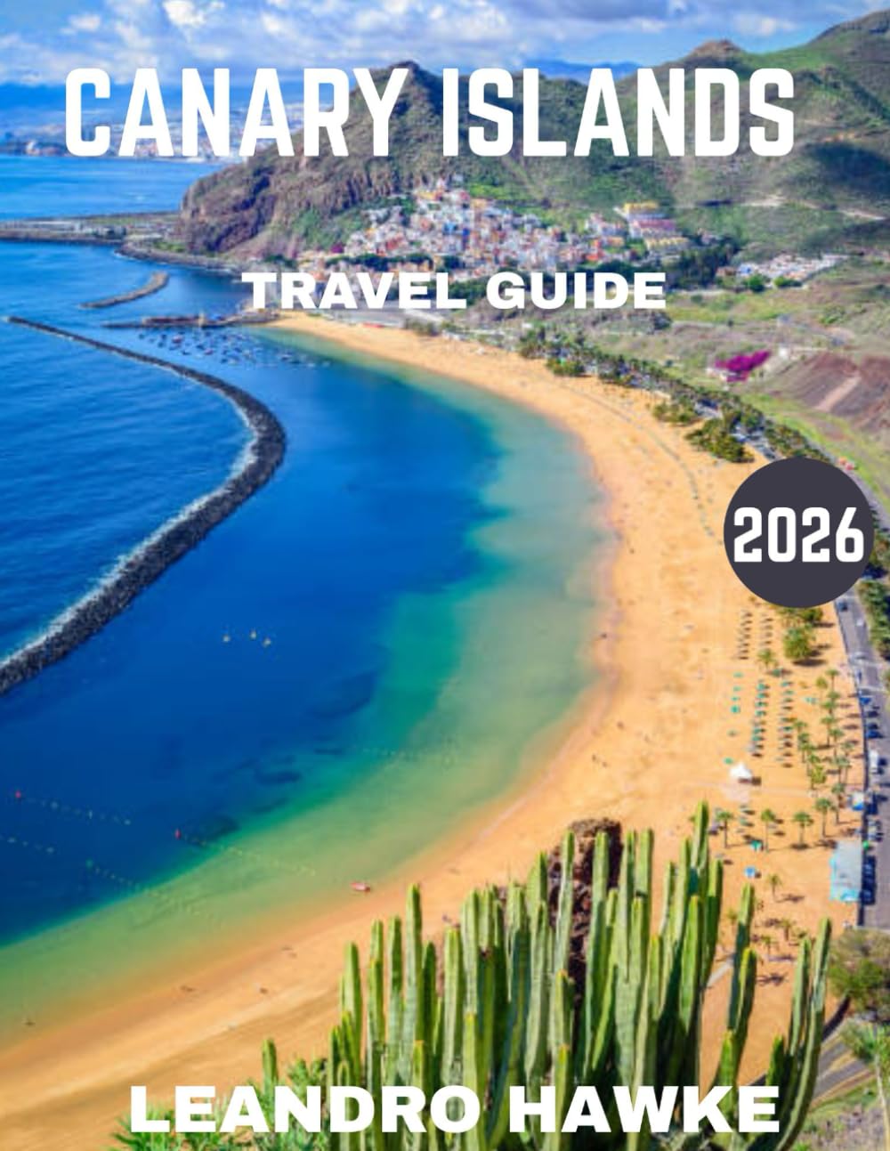 CANARY ISLANDS TRAVEL GUIDE 2026: Unveil Hidden Paradises, Thrilling Adventures, and Timeless Beauty