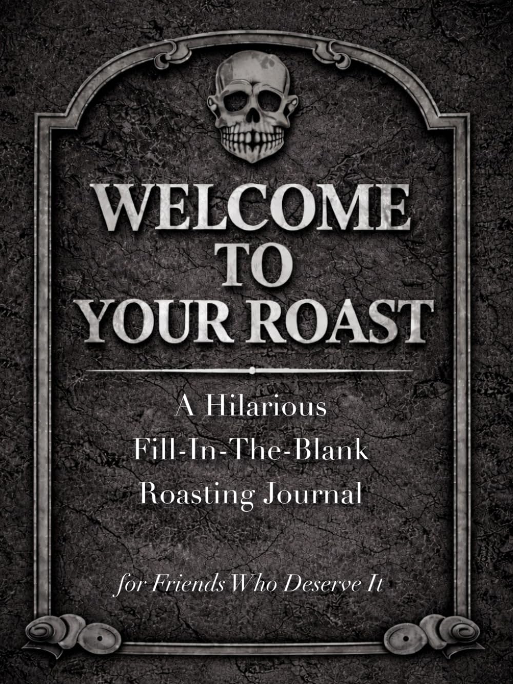 Welcome to Your Roast: A Hilarious Fill-In-The-Blank Roast Journal for Friends Who Deserve It