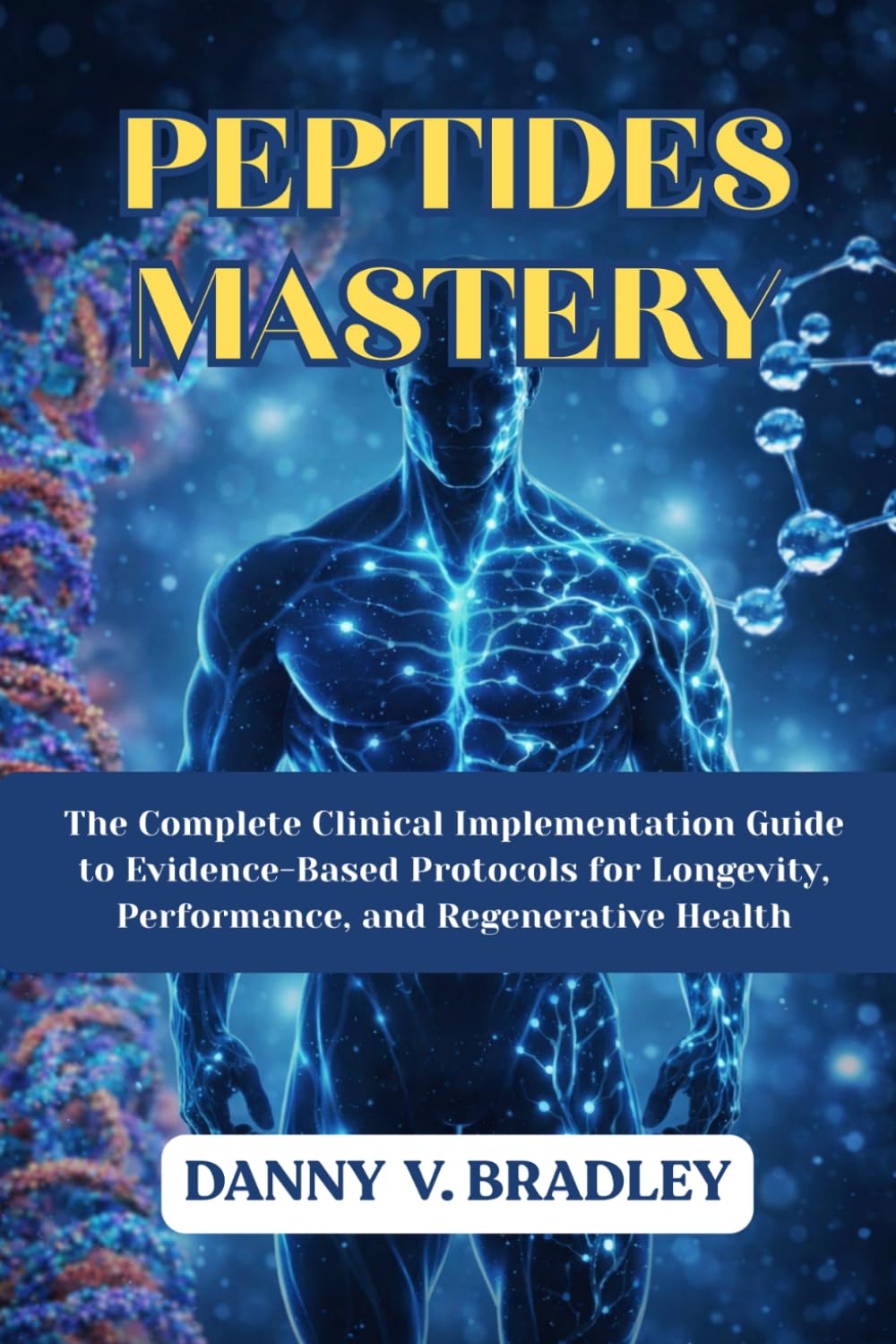 PEPTIDES MASTERY: The Complete Clinical Implementation Guide to Evidence-Based Protocols for Longevity, Performance, and Regenerative Health. (PEPTIDES MASTERY SERIES)