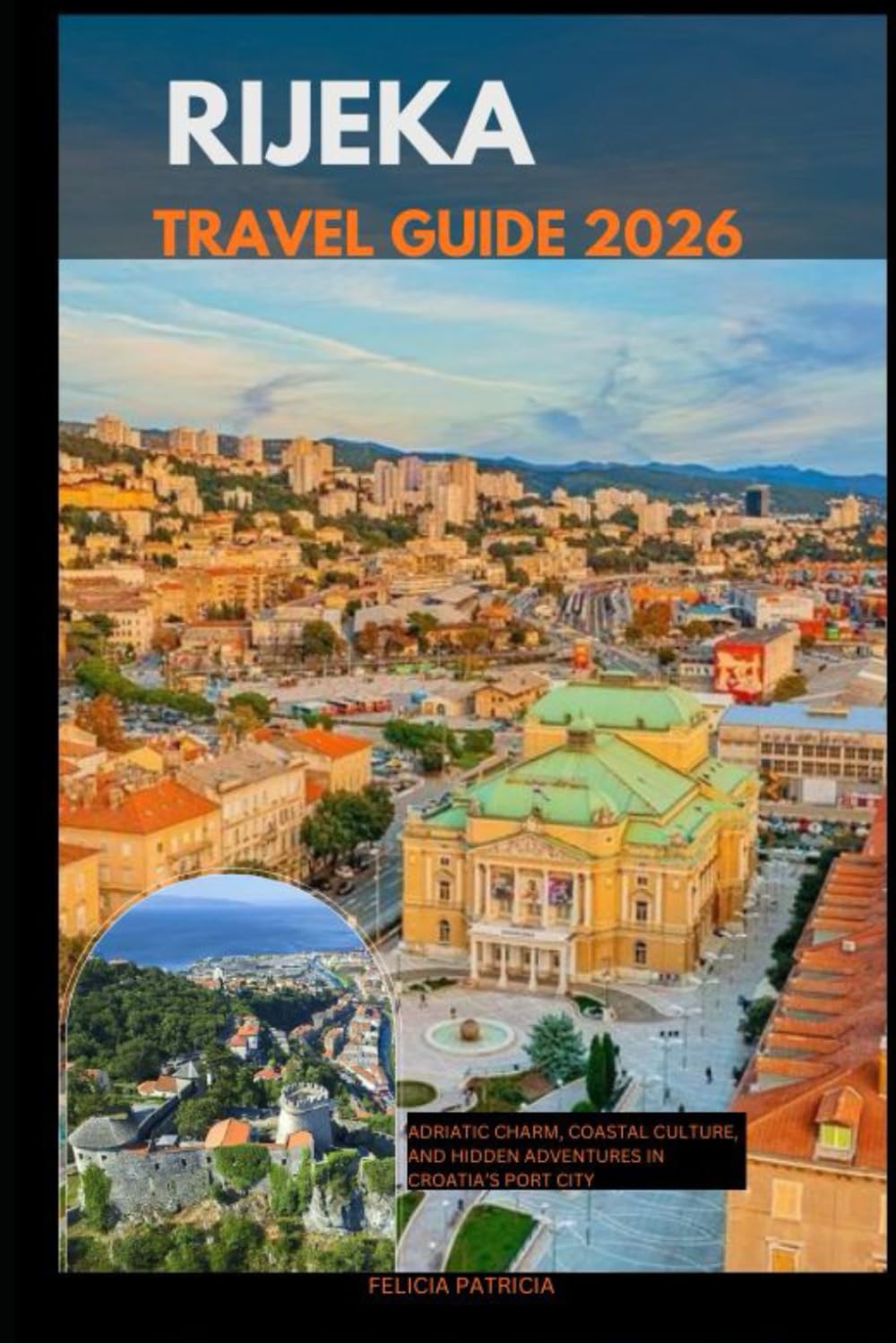 RIJEKA TRAVEL GUIDE 2026: Adriatic Charm, Coastal Culture, and Hidden Adventures in Croatia’s Port City (GOLBAL TRAVEL GUIDE FOR ALL AGES)
