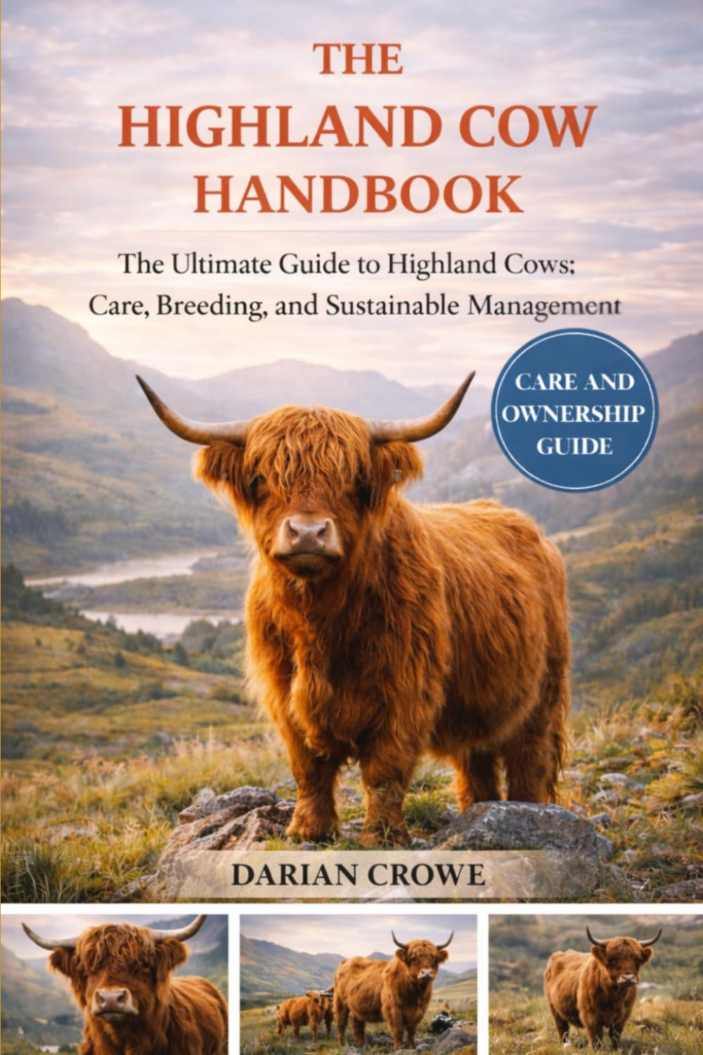 THE HIGHLAND COW HANDBOOK: The Ultimate Guide to Highland Cows: Care, Breeding, and Sustainable Management