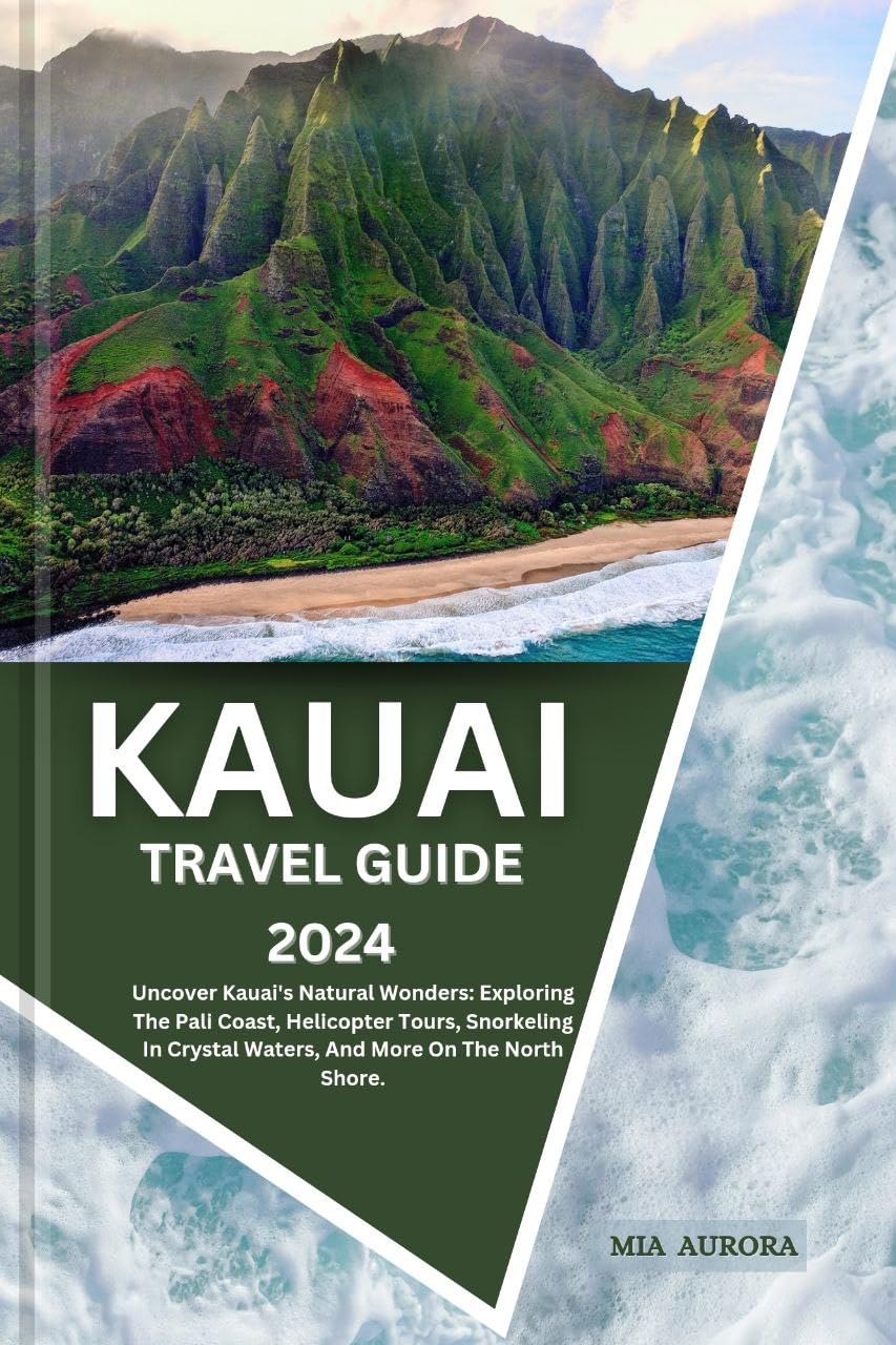KAUAI TRAVEL GUIDE 2024 Uncover Kauai's Natural Wonders Exploring The