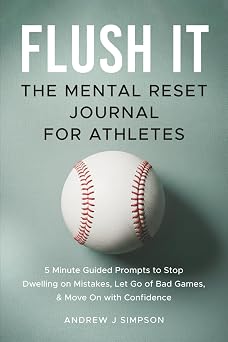 Flush It The Mental Reset Journal For Athletes 5 Minute Guided Prompts to Stop Dwelling on Mistakes, Let Go of Bad Games, and Move on with Confidence