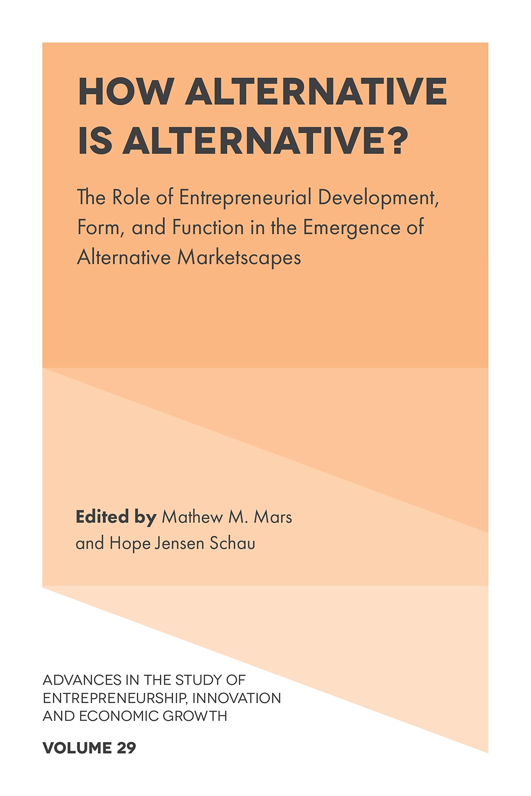 How Alternative is Alternative?: The Role of Entrepreneurial Development, Form, and Function in the Emergence of Alternative Marketscapes: 29 ... Innovation and Economic Growth, 29)