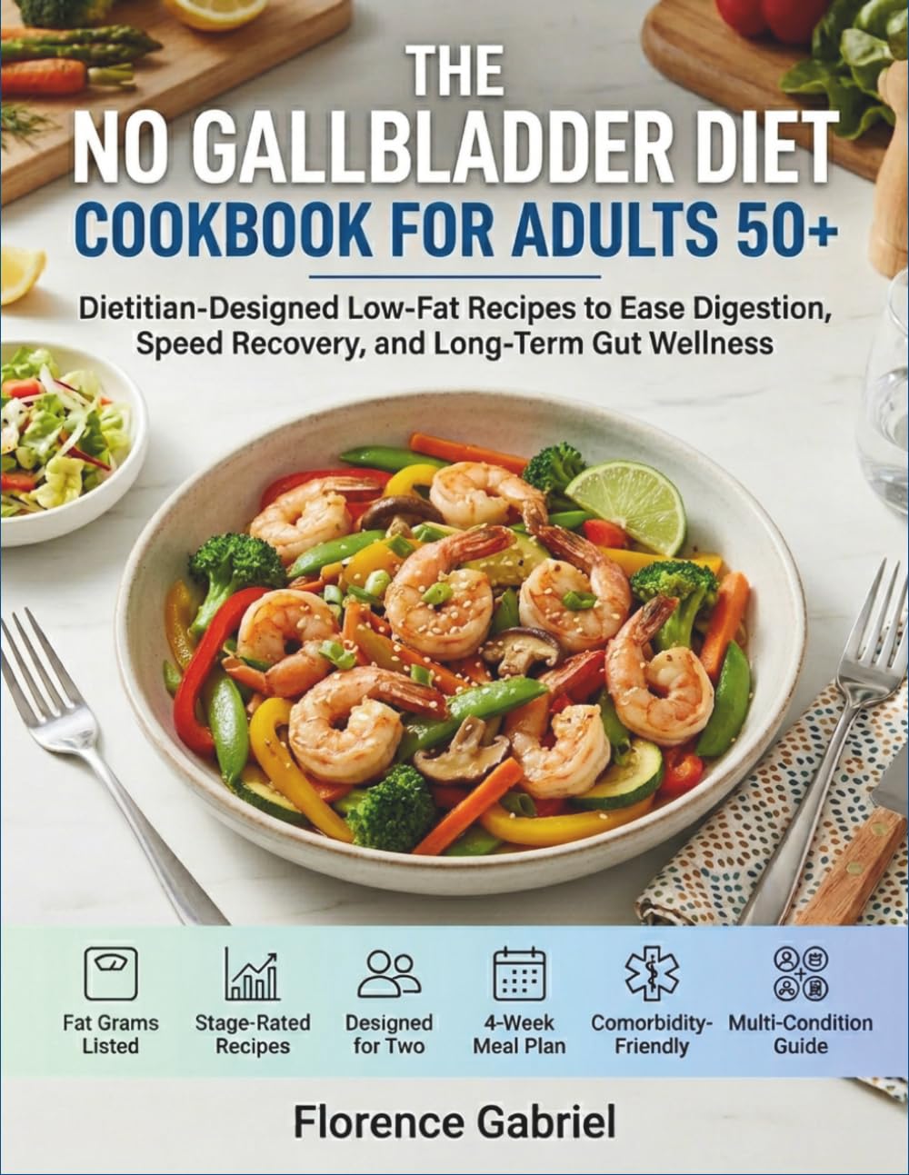 THE NO GALLBLADDER DIET COOKBOOK FOR ADULTS 50+: Dietitian-Designed Low-Fat Recipes to Ease Digestion, Speed Recovery, and Long-Term Gut Wellness