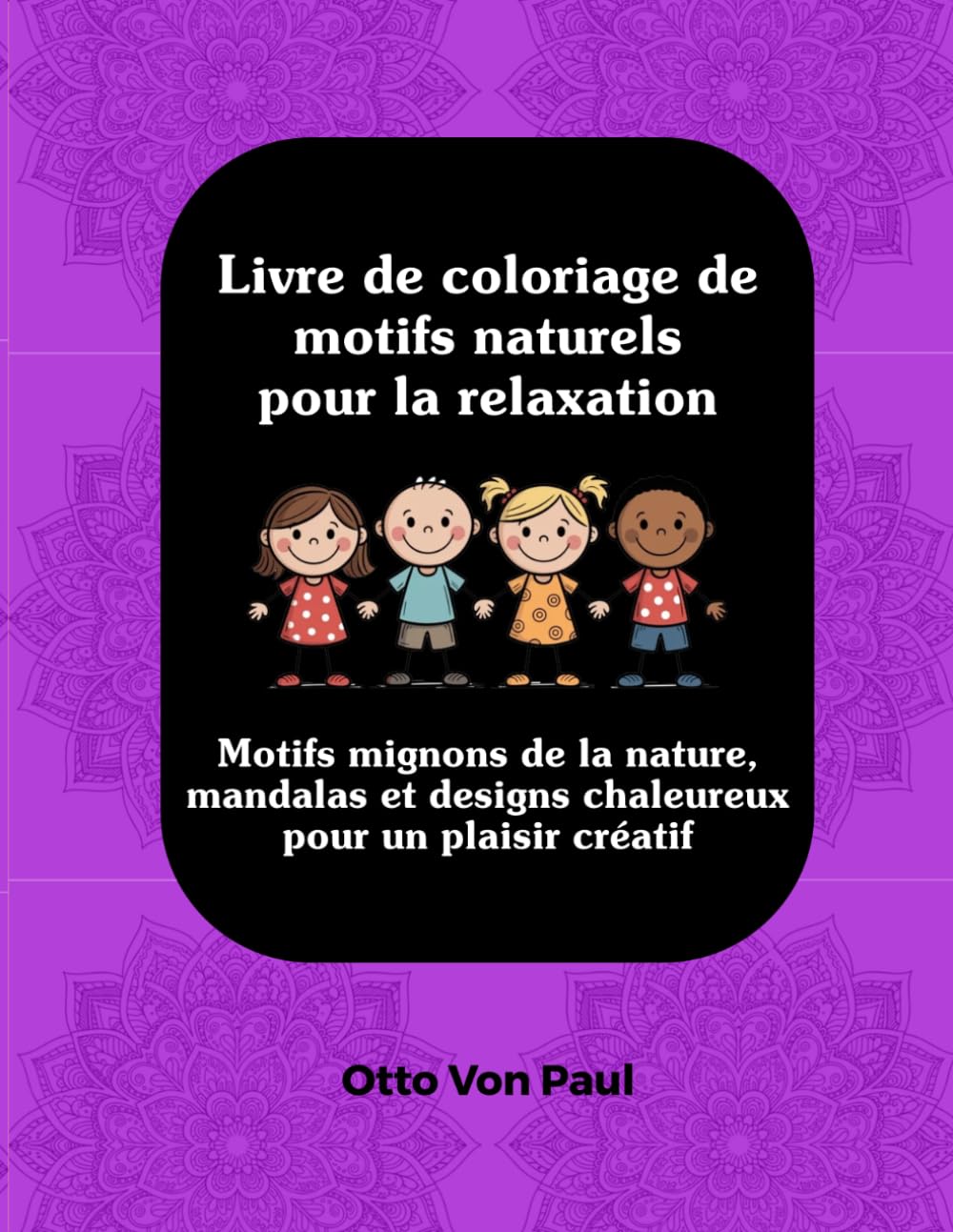 Livre de Coloriage de Motifs Naturels pour la Relaxation: Nature Mignonne, Mandalas et Motifs Douillets pour un Plaisir Créatif