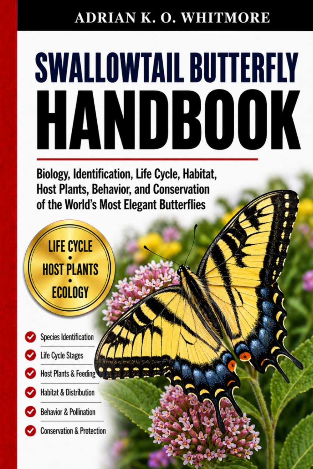 SWALLOWTAIL BUTTERFLY HANDBOOK: Biology, Identification, Life Cycle, Habitat, Host Plants, Behavior, and Conservation of the World’s Most Elegant Butterflies