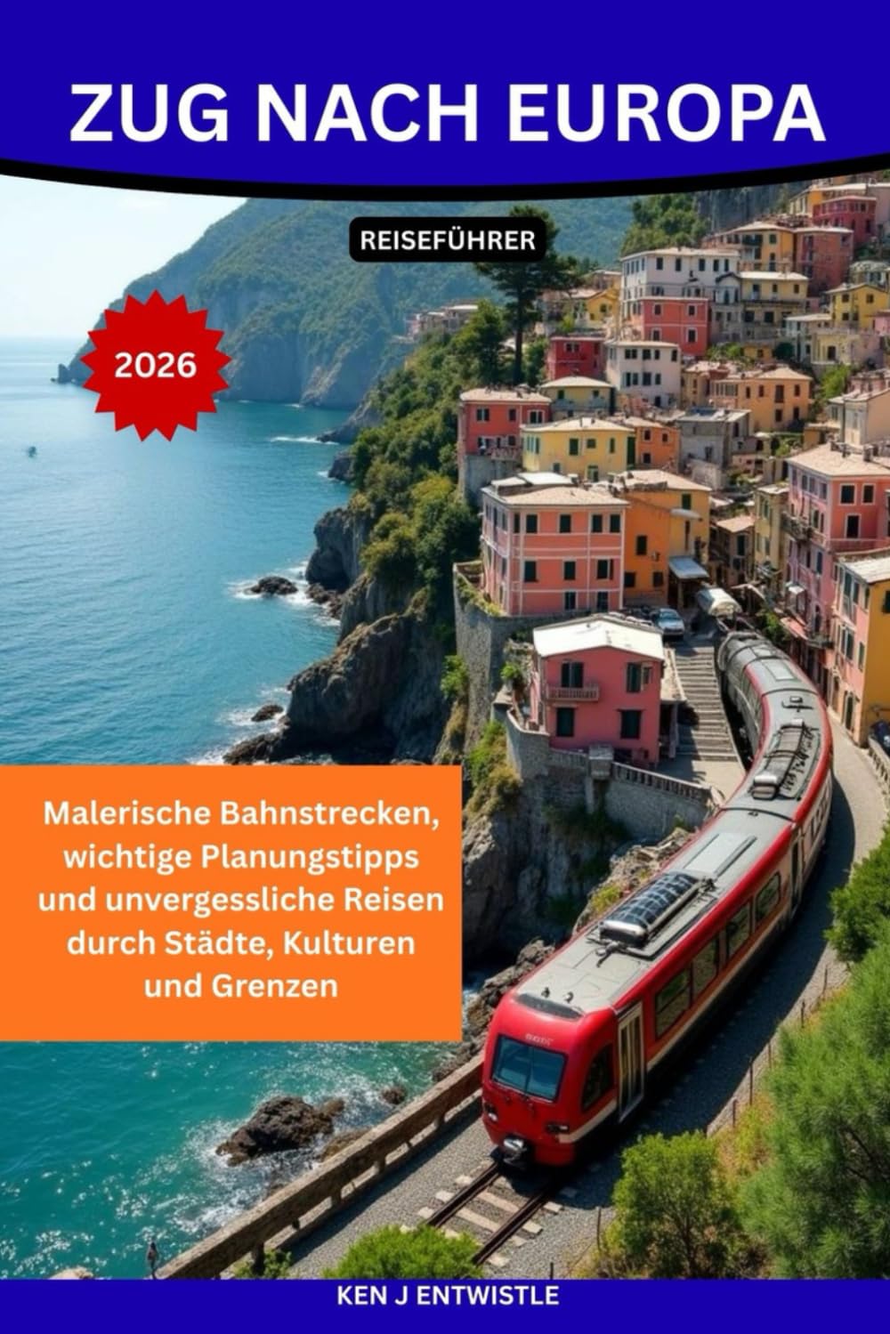 Zug nach Europa REISEFÜHRER 2026: Malerische Bahnstrecken, wichtige Planungstipps und unvergessliche Reisen durch Städte, Kulturen und Grenzen