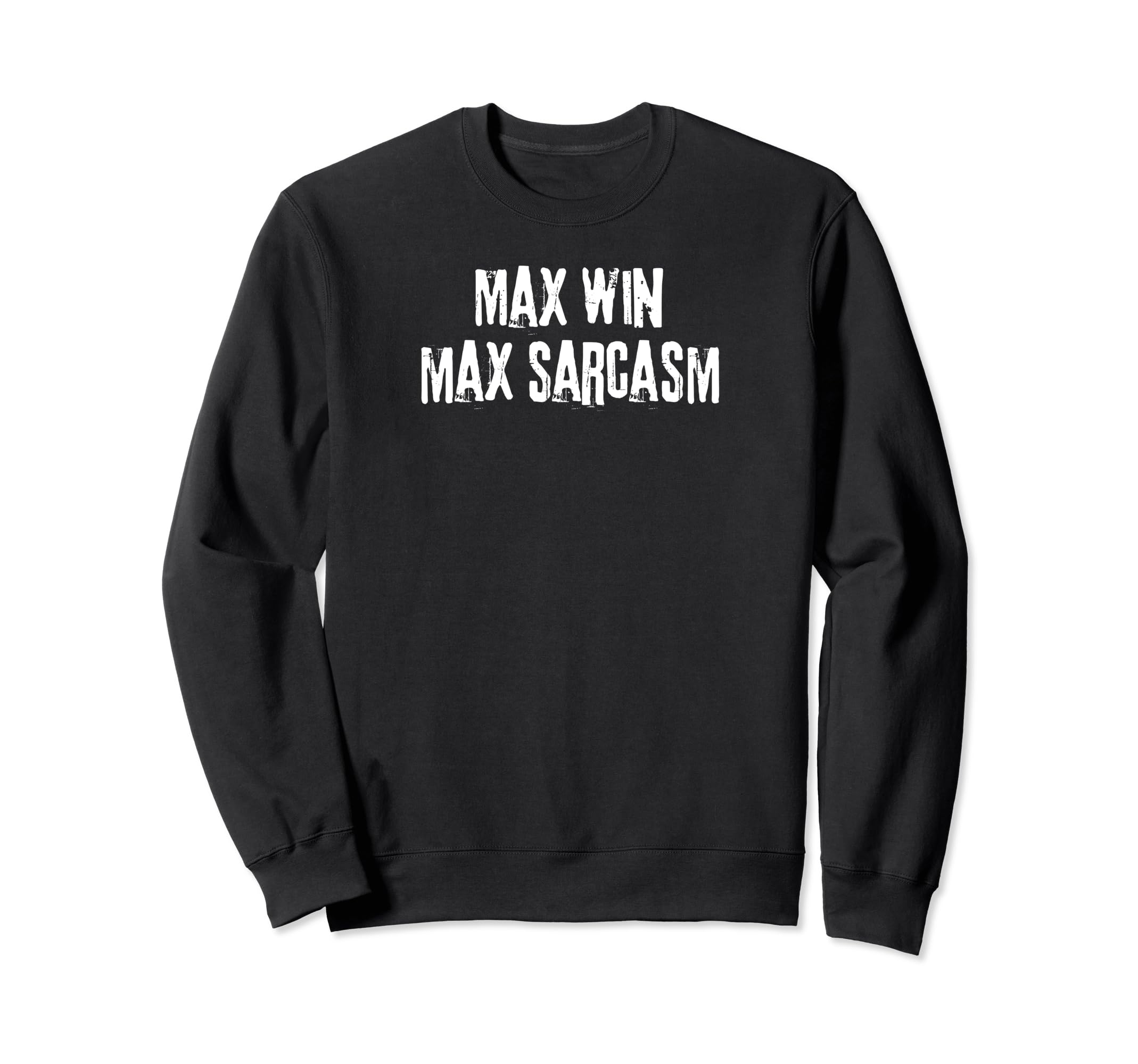 Max Win Max Sarcasm - I Need The Max Win Sweatshirt