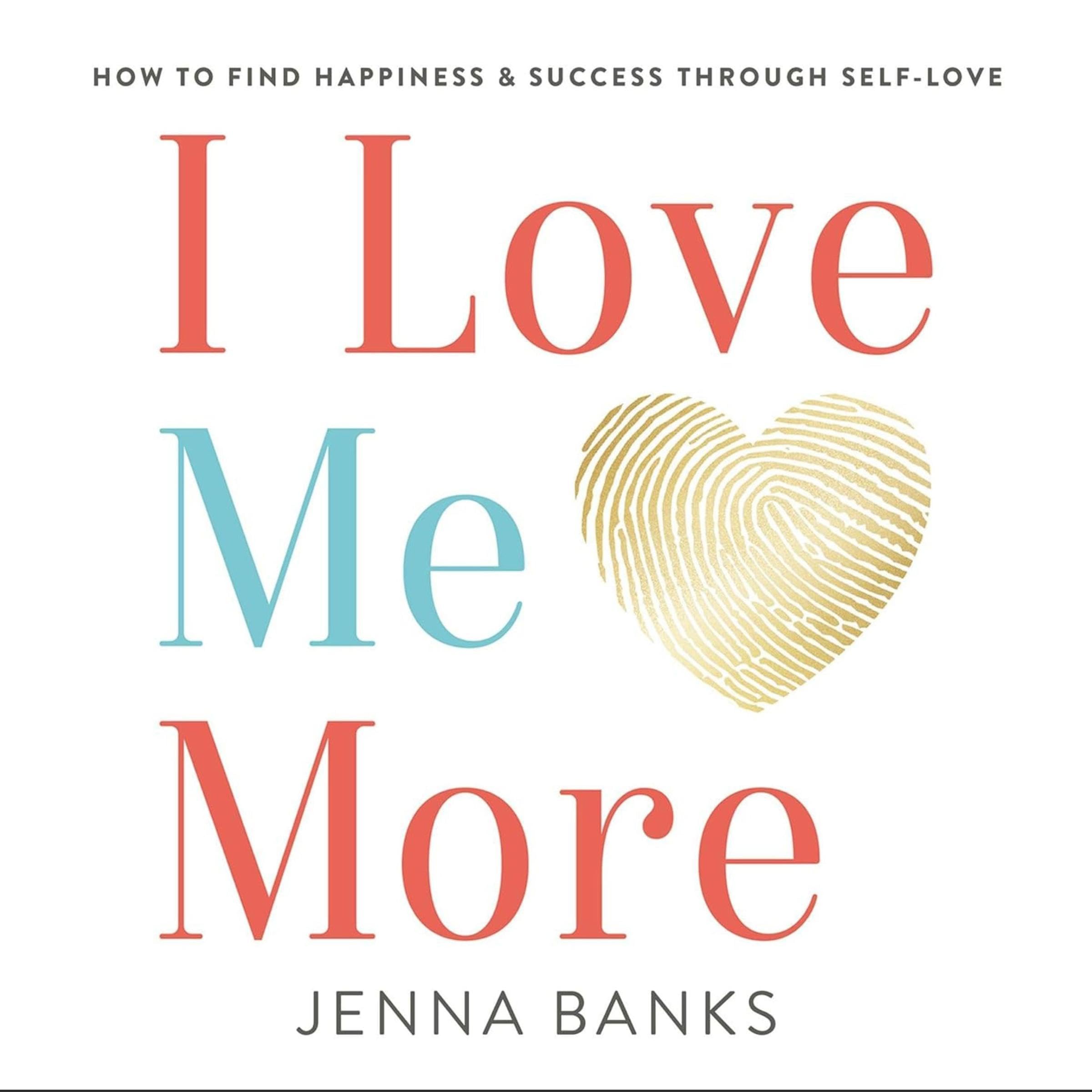 I Love Me More: How to Find Happiness and Success Through Self-Love