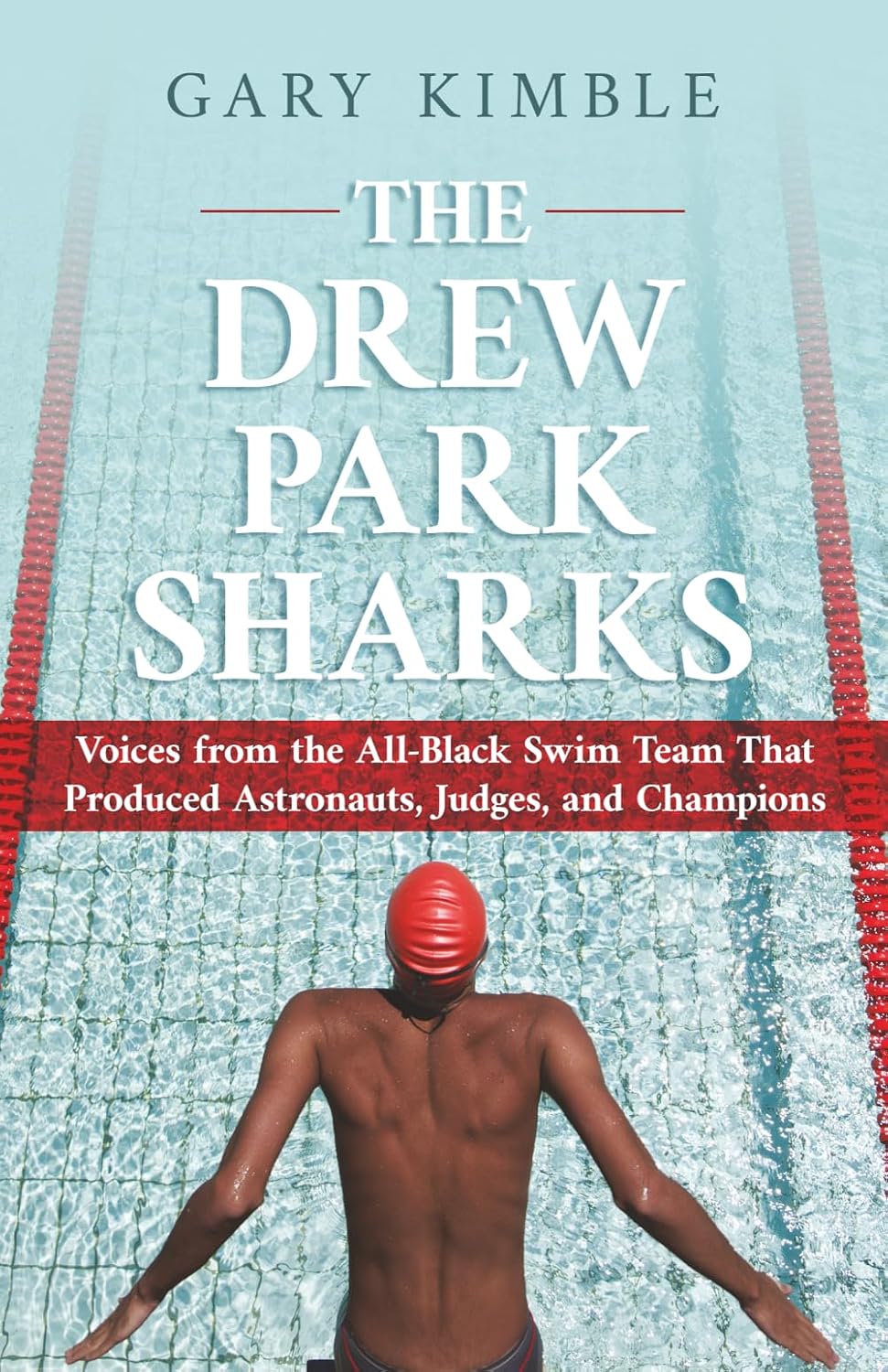 The Drew Park Sharks: Voices from the All-Black Swim Team That Produced Astronauts, Judges, and Champions