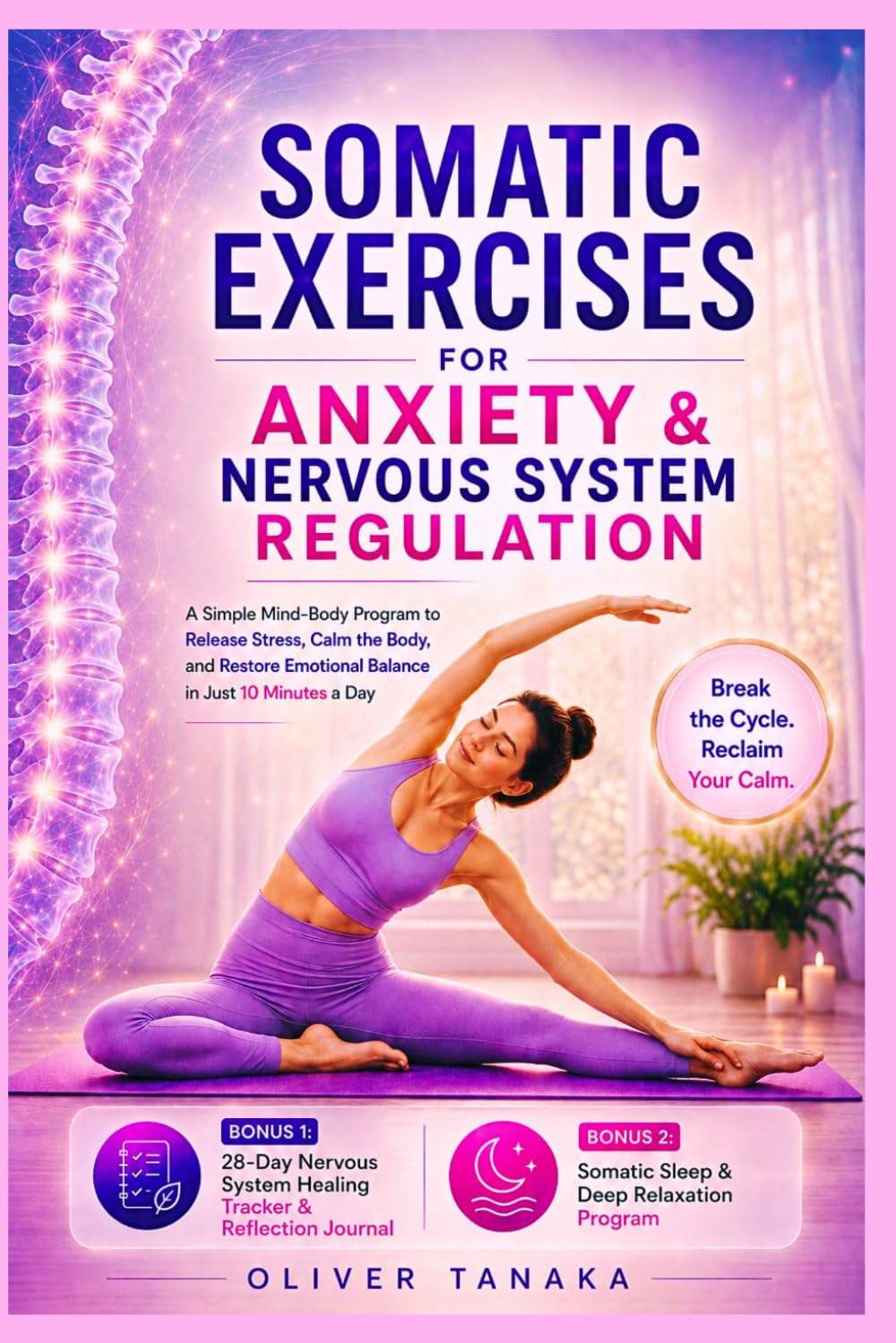 SOMATIC EXERCISES FOR ANXIETY & NERVOUS SYSTEM REGULATION: A Simple Mind-Body Program to Release Stress, Calm the Body, and Restore Emotional Balance in Just 10 Minutes a Day