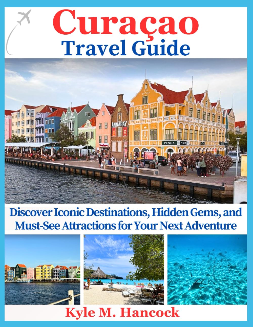 Curacao Travel Guide: Your Complete Island Companion for Exploring Beaches, Top Attractions, Culture, Adventures & Local Secrets