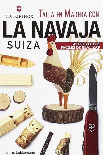 Talla en madera con la navaja suiza victorinox: 43 proyectos fáciles de realizar (SIN COLECCION)