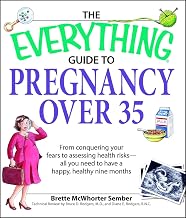 Everything Guide to Pregnancy Over 35: From Conquering Your Fears to Assessing Health Risks--All You Need to Have a Happy, Healthy Nine Months (Everything: Parenting and Family)