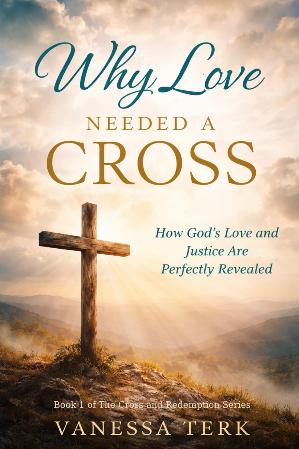 Why Love Needed a Cross: How God’s Love and Justice Are Perfectly Revealed: 1 (The Cross and Redemption Series)