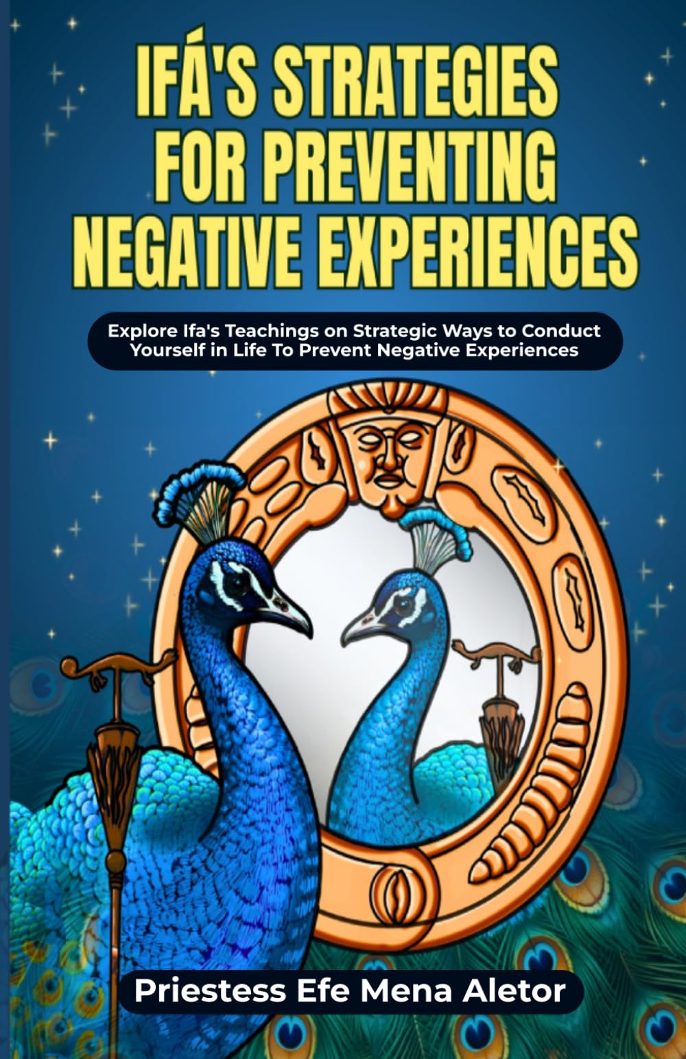 IFÁ'S STRATEGIES FOR PREVENTING NEGATIVE EXPERIENCES: Explore Ifá's Teachings On Strategic Ways To Conduct Yourself In Life To Prevent Negative Experiences