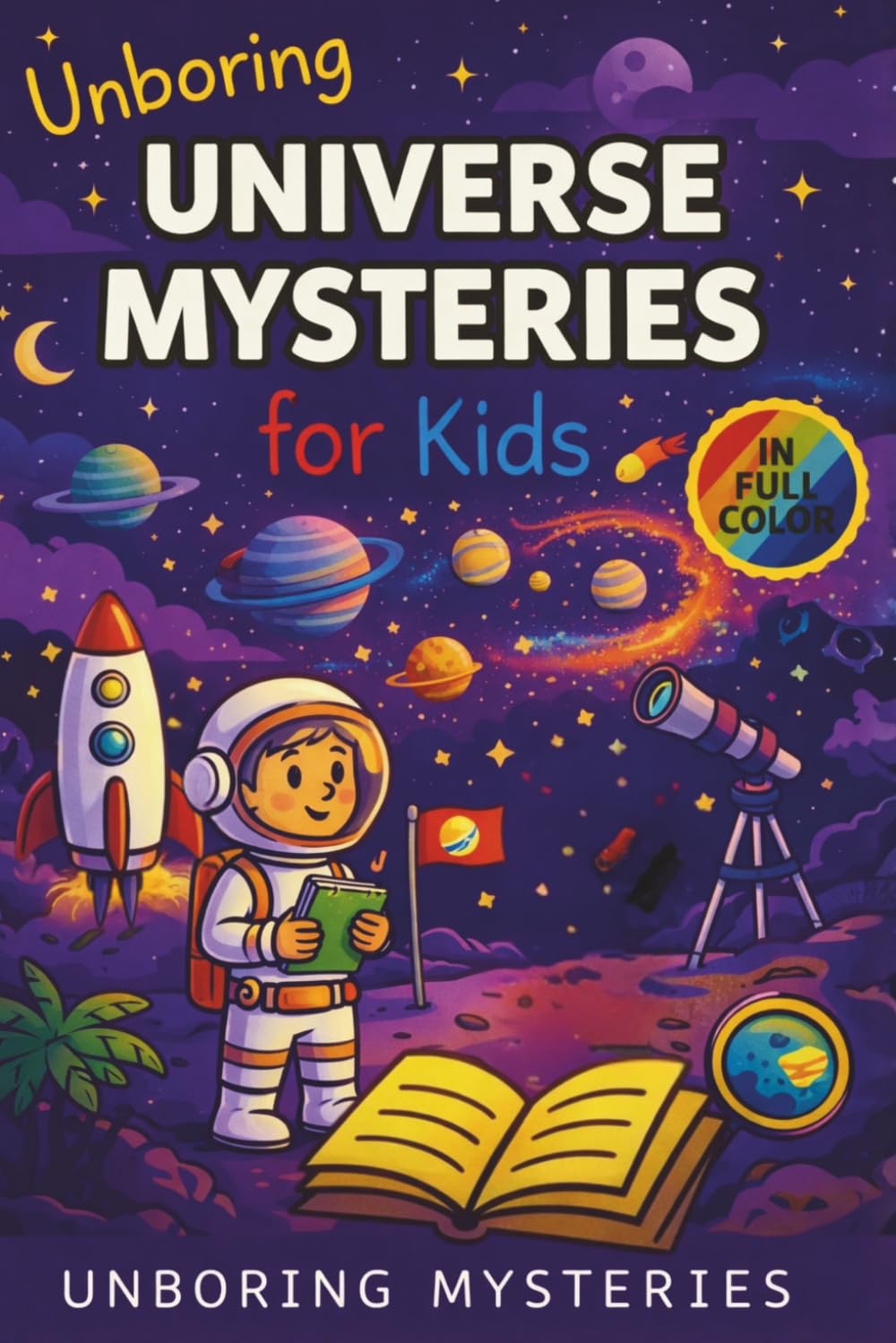 Unboring Universe Mysteries for Kids: Funny, Fascinating Guide to the Most Baffling Cosmic Mysteries, Black Holes, and Hidden Space Secrets (Space & ... for Classrooms and Homeschoolers Ages 9–12)