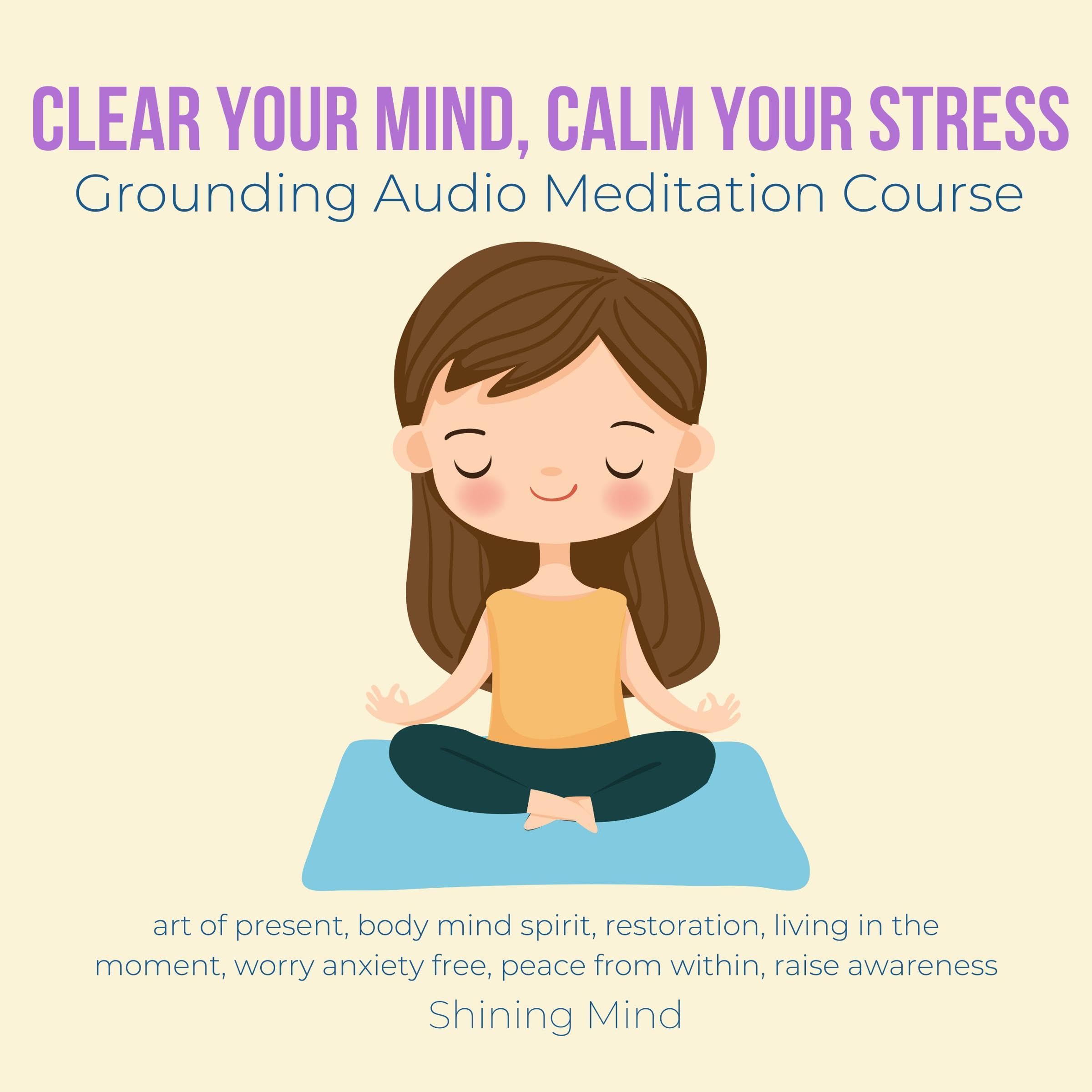 Clear Your Mind, Calm Your Stress Grounding Audio Meditation Course