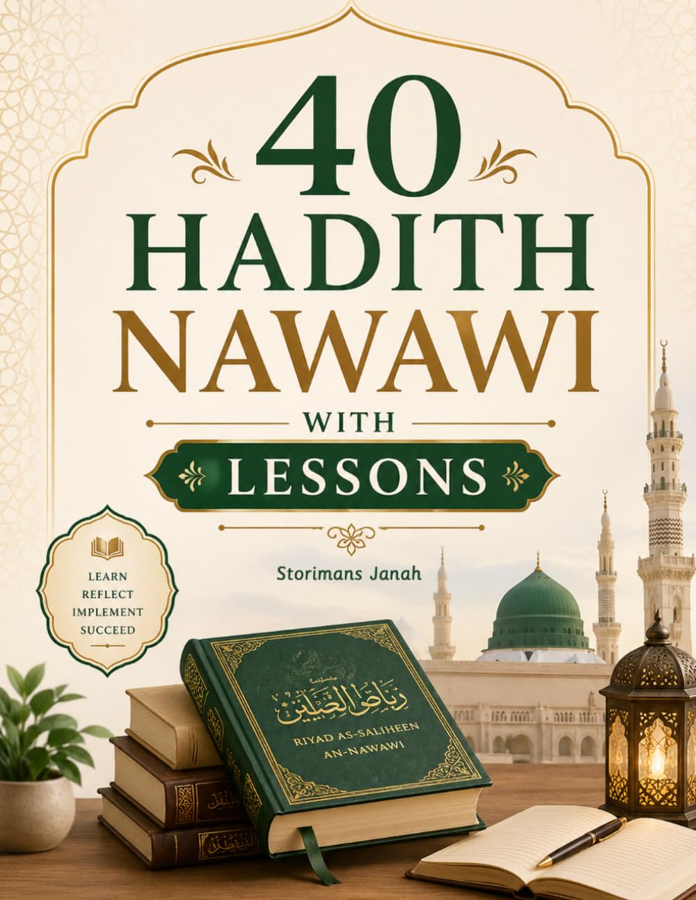 40 Hadith Nawawi with Lessons: Timeless Prophetic Wisdom with Arabic Text, Transliteration, and Practical Daily Applications for Modern Living