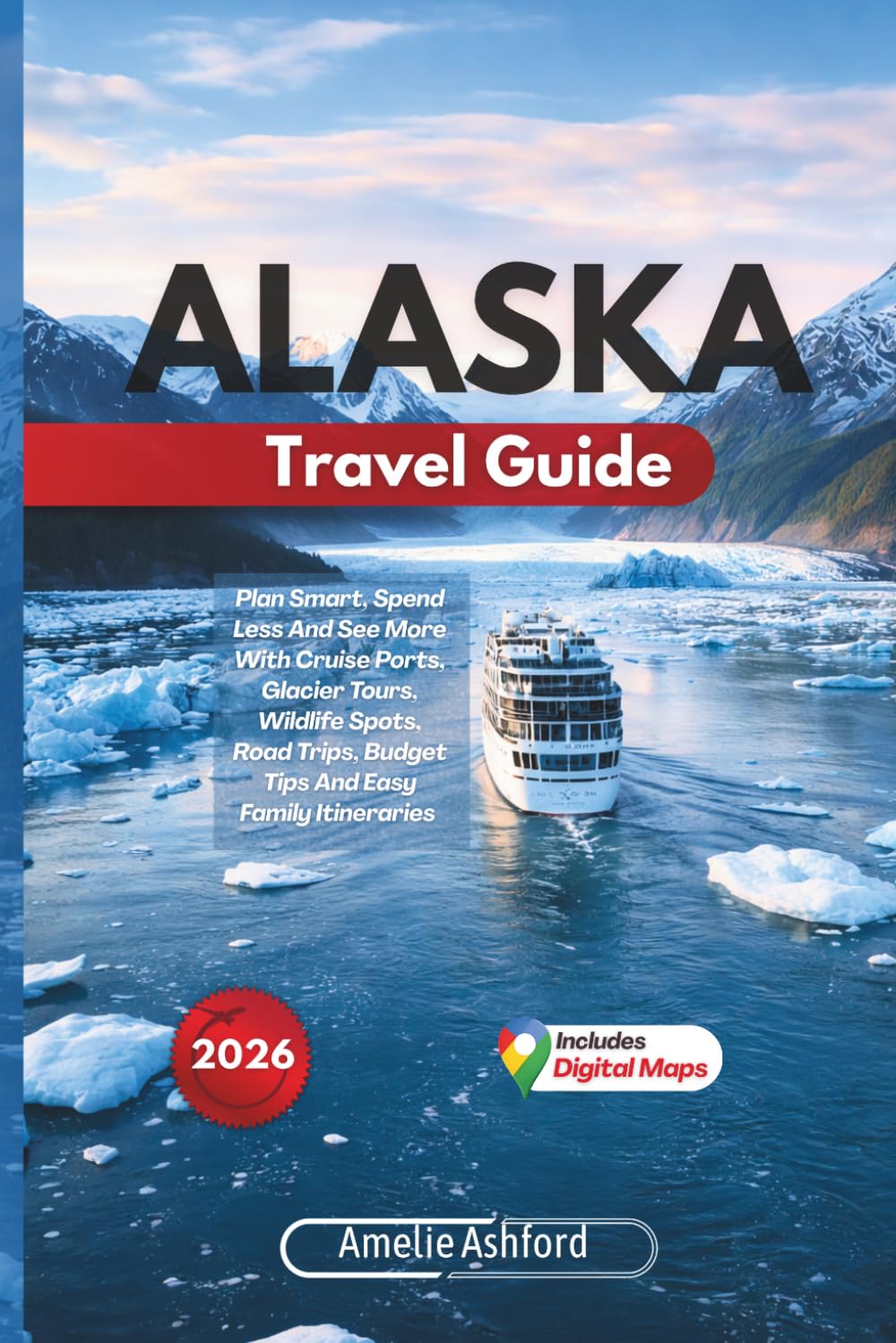 Alaska Travel Guide 2026: Plan Smart, Spend Less And See More With Cruise Ports, Glacier Tours, Wildlife Spots, Road Trips, Budget Tips And Easy Family Itineraries