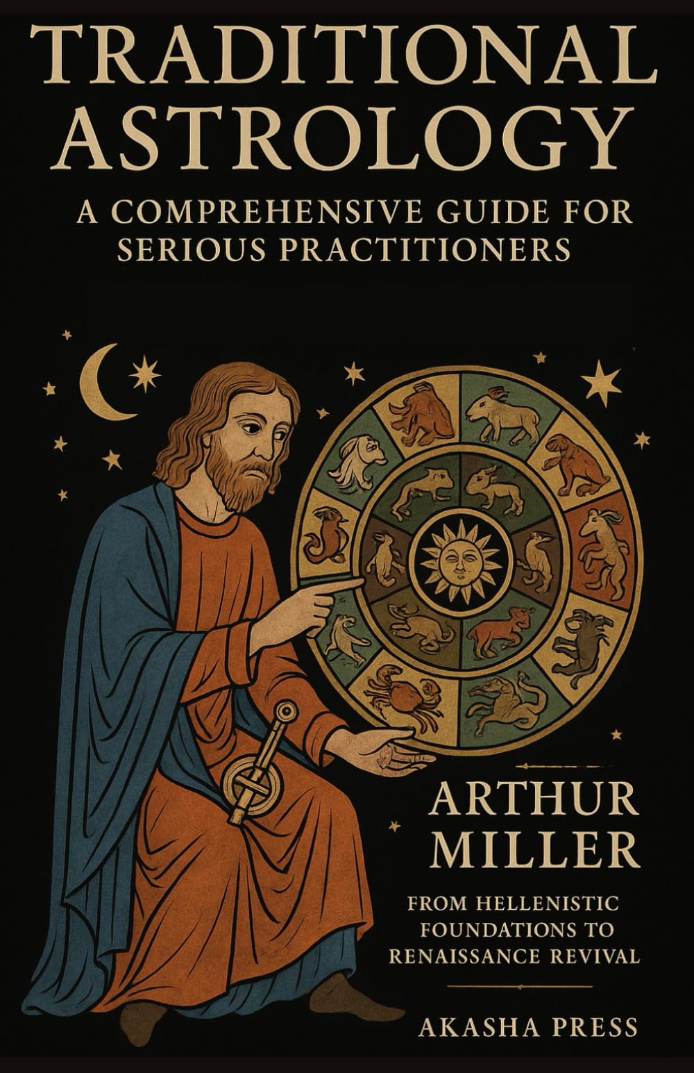 Traditional Astrology: A Comprehensive Guide for Serious Practitioners: From Hellenistic Foundations to Renaissance Revival: 2 (The Western Esoteric Tradition: Studies in Ancient Mystery Arts)