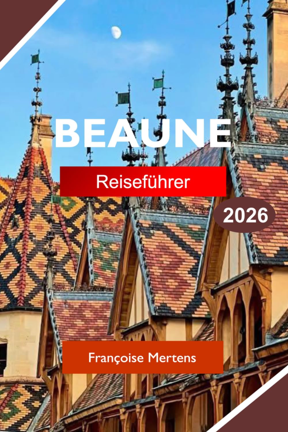 BEAUNE REISEFÜHRER 2026: Entdecken Sie Burgund, Frankreich mit erstklassigen Weinbergen, historischer Architektur, Weinkellern und französischer Gastronomie
