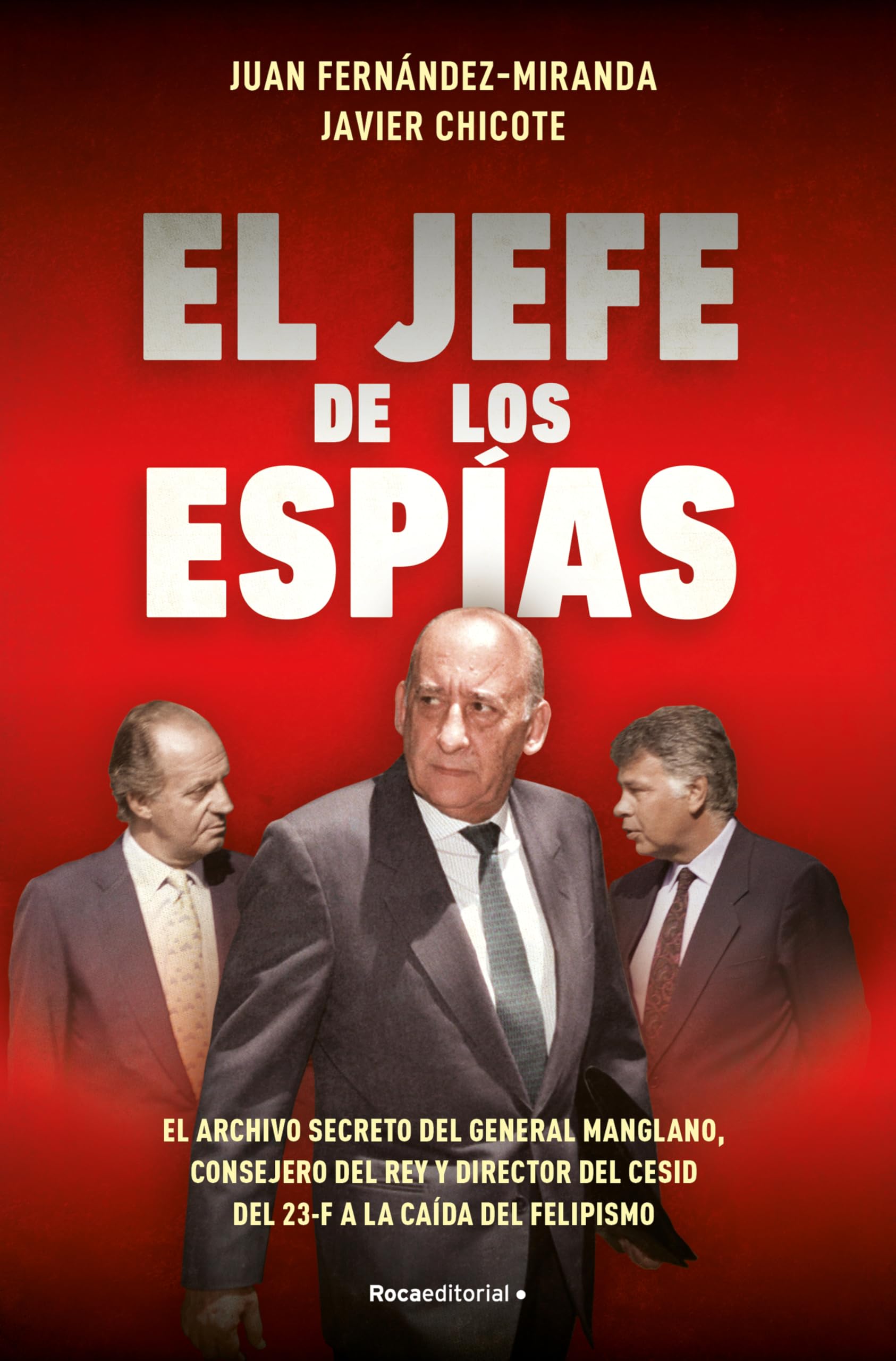 El jefe de los espías: El archivo secreto de Emilio A. Manglano, consejero del Rey y Director del CESID del 23F a la caída del felipismo (No ficción)