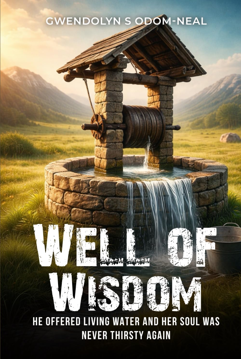 Well of Wisdom: He Offered Living Water and Her Soul Was Never Thirsty Again