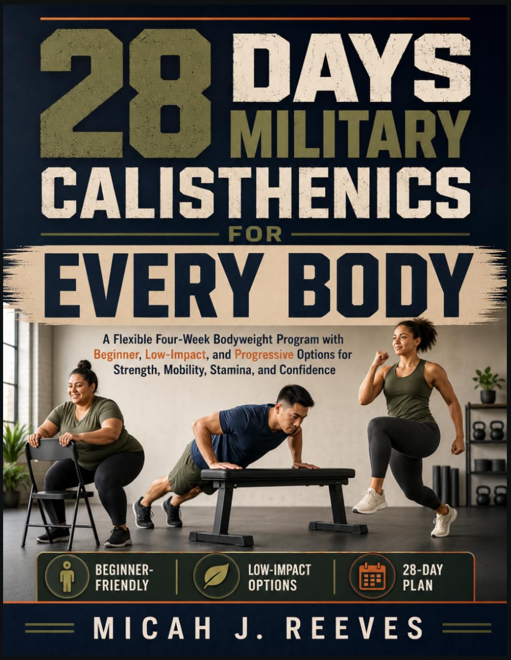 28 DAYS MILITARY CALISTHENICS FOR EVERY BODY: A Flexible Four-Week Bodyweight Program with Beginner, Low-Impact, and Progressive Options for Strength, Mobility, Stamina, and Confidence